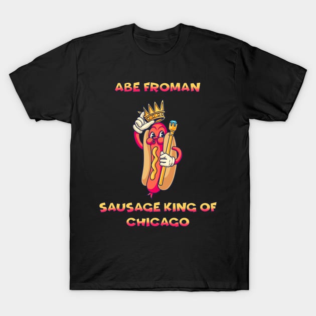 Abe Froman Sausage King of Chicago T-Shirt by notajellyfan